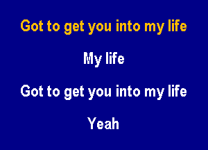 Got to get you into my life
My life

Got to get you into my life

Yeah