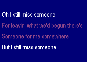 Oh I still miss someone

But I still miss someone
