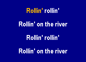 Rollin' rollin'
Rollin' on the river

Rollin' rollin'

Rollin' on the river