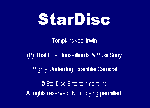 Starlisc

TompklnsKear lrwm

(P) That We HouseWUrds 8. MusicSony

Mlgmy UnderdogScramblerCarnwal

StarDisc Emertainmem Inc
NJ nghts reserved No copying petmted