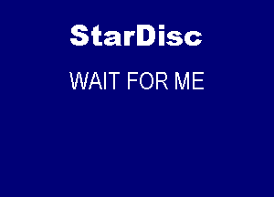 Starlisc
WAIT FOR ME