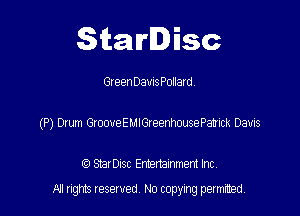 Starlisc

Gleen Dams Pollatd

(P) Drum GrooueEMIGreenhousePamck Davis

(9 Serisc Entertainment Inc
All gm Iesewed N0 copymg pemted