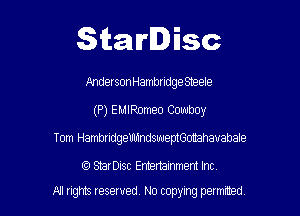 Starlisc

itndersonHambndgesneele

(P) EMIRomeo Cowboy

Tom HambridgemndswemGotahavabale

StarDisc Emertainmem Inc
A1 rights resewed N0 copyng pelnted