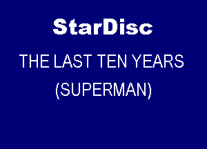 Starlisc
THELASTTENYEARS

(SUPERMAN)