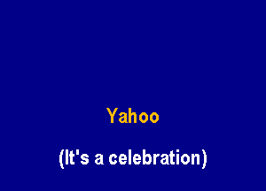 Yahoo

(It's a celebration)