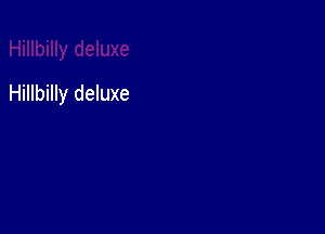 Hillbilly deluxe