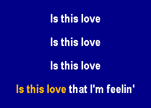 Is this love
Is this love

Is this love

Is this love that I'm feelin'