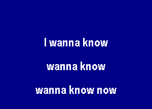 lwanna know

wanna know

wanna know now