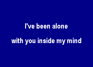 I've been alone

with you inside my mind