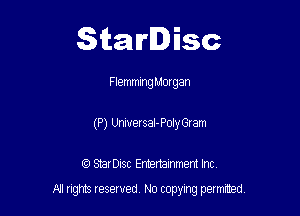 Starlisc

FlemmlngMorgan
(P) UniversaI-Poly Gram

IQ StarDisc Entertainmem Inc.

A! nghts reserved No copying pemxted