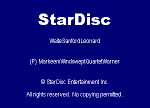 Starlisc

Wame SanfordLeonard

(P) Markeemmndsweptouamm'amer

IQ StarDisc Entertainmem Inc.
A! nghts reserved No copying pemxted
