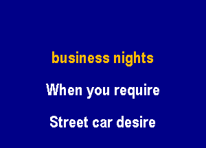 business nights

When you require

Street car desire