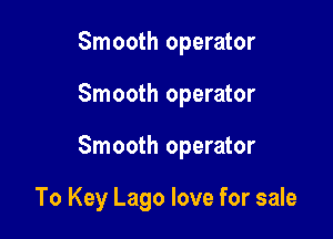 Smooth operator

Smooth operator

Smooth operator

To Key Lago love for sale
