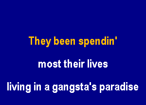They been spendin'

most their lives

living in a gangsta's paradise