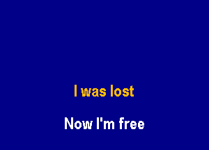 l was lost

Now I'm free