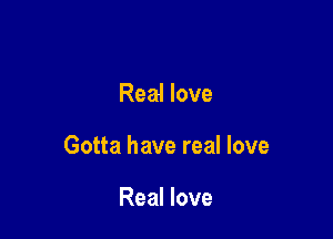 Real love

Gotta have real love

Real love