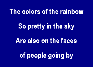 The colors of the rainbow
So pretty in the sky

Are also on the faces

of people going by