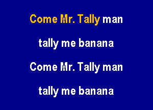 Come Mr. Tally man

tally me banana

Come Mr. Tally man

tally me banana