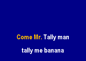 Come Mr. Tally man

tally me banana