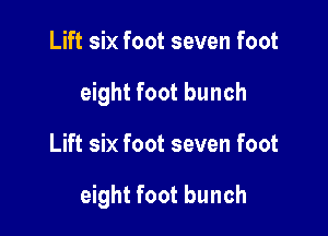 Lift six foot seven foot
eight foot bunch

Lift six foot seven foot

eight foot bunch