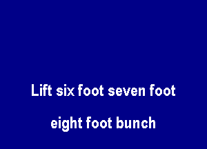 Lift six foot seven foot

eight foot bunch