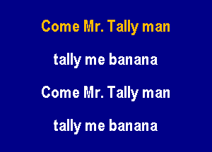 Come Mr. Tally man

tally me banana

Come Mr. Tally man

tally me banana