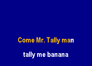 Come Mr. Tally man

tally me banana