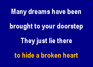 Many dreams have been

brought to your doorstep

Theyjust lie there
to hide a broken heart