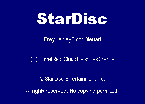 Starlisc

FreyHenleySmrm Sheuart
(P) PriuetRed CIoudRatshoesGranite

IQ StarDisc Entertainmem Inc.

A! nghts reserved No copying pemxted