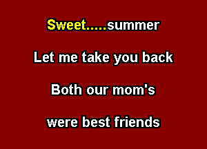 Sweet ..... summer

Let me take you back

Both our mom's

were best friends