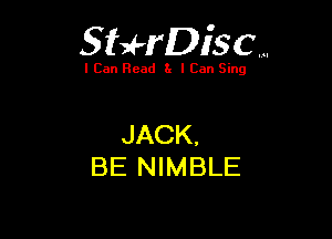 SUrDisc...

I Can Read 8. I Can Sing

JACK.
BE NIMBLE