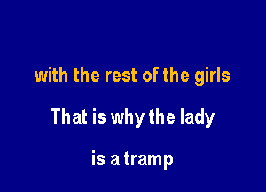 with the rest of the girls

That is why the lady

is a tramp
