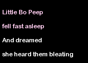 Little Bo Peep
fell fast asleep

And dreamed

she heard them bleating