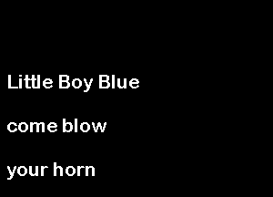 Little Boy Blue

come blow

your horn