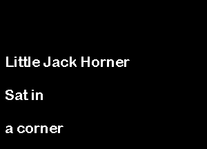 Little Jack Horner

Sat in

a corner