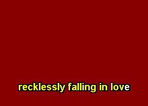 recklessly falling in love