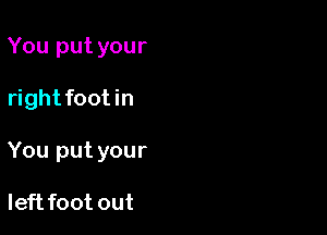 You put your

right foot in

You put your

Ieftfoot out