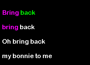Bring back

bring back

Oh bring back

my bonnie to me