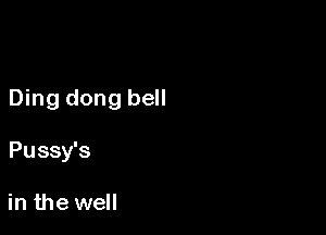 Ding dong bell

Pussy's

in the well