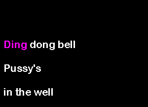 Ding dong bell

Pussy's

in the well