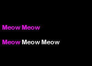 Meow Meow

Meow Meow Meow