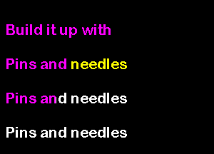 Build it up with

Pins and needles
Pins and needles

Pins and needles