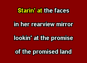 Starin' at the faces
in her rearview mirror

lookin' at the promise

of the promised land