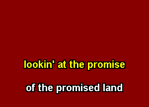 lookin' at the promise

of the promised land