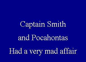 Captain Smith

and Pocahontas

Had a very mad affair