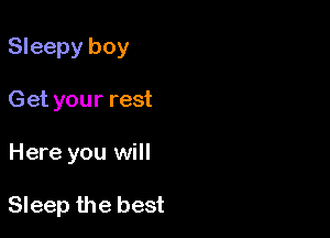 Sleepy boy
Get your rest

Here you will

Sleep the best