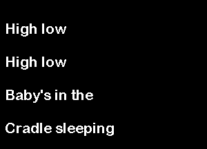 High low
High low

Baby's in the

Cradle sleeping