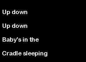 Up down
Up down

Baby's in the

Cradle sleeping