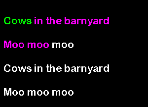 Cows in the barnyard

Moo moo moo

Cows in the barnyard

Moo moo moo