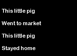 Thislittle pig

Went to market

This little pig

Stayed home